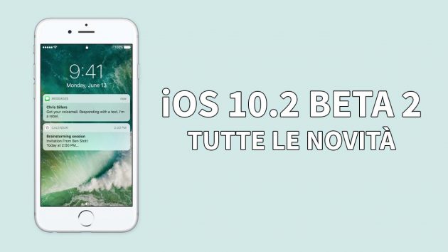 Subito iOS 10.2 beta 2 disponibile per il pubblico: primi dettagli